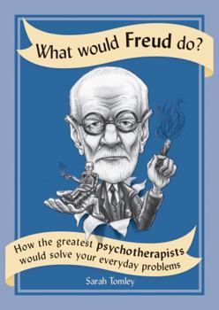 Paperback What Would Freud Do?: How the Greatest Psychotherapists Would Solve Your Everyday Problems Book