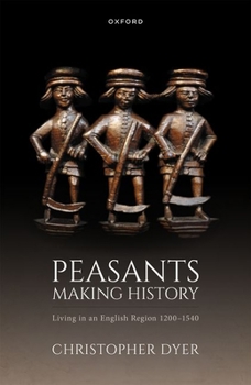 Hardcover Peasants Making History: Living in an English Region 1200-1540 Book