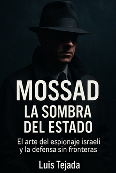 Mossad: La Sombra del Estado: El arte del espionaje israelí y la defensa sin fronteras (Spanish Edition)