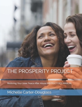Paperback The Prosperity Project: Restoring Your Inner Peace After Abuse INSTRUCTOR'S MANUAL Book