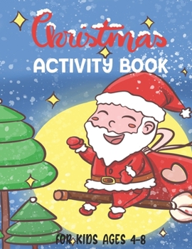 Christmas Activity Book For Kids Ages 4-8: A Fun Christmas Coloring Book, Dot to Dot, Maze Book, Word Search and more. Creative Holiday Activity Book