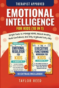 Emotional Intelligence for Kids (10 In 1) : Simple Tools to Manage ADHD, Reduce Anxiety, Build Confidence, and Stay Organized Every Day