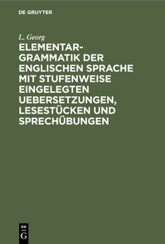 Hardcover Elementargrammatik Der Englischen Sprache Mit Stufenweise Eingelegten Uebersetzungen, Lesestücken Und Sprechübungen: Nebst Zweier Vollständigen Wörter [German] Book