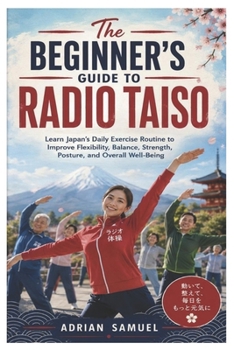 Paperback The Beginner's Guide to Radio Taiso: Learn Japan's Daily Exercise Routine to Improve Flexibility, Balance, Strength, Posture, and Overall Well-Being Book