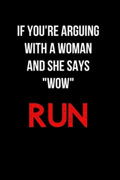 If You're Arguing with a Woman and She Says "Wow" Run: Blank Lined Journal