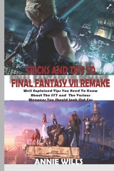 Paperback Tricks and Tips to Final Fantasy VII Remake: Well Explained Tips You Need To Know About The FF7 and The Various Weapons You Should Look Out For Book