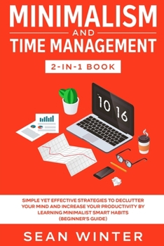 Paperback Minimalism and Time Management 2-in-1 Book: Simple Yet Effective Strategies to Declutter Your Mind and Increase Your Productivity by Learning Minimali Book