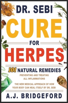 - Dr. Sebi - Cure for Herpes: 101 Natural Remedies: Preventing and Treating All Inflammations The New Medical Approach of How Your Body Can Heal Itself by Dr. Sebi (Dr. Sebi Remedies Book)
