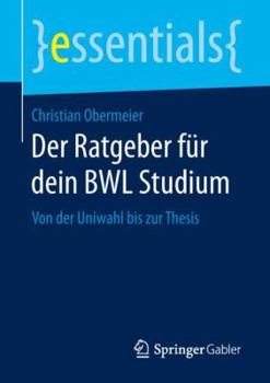 Paperback Der Ratgeber Für Dein Bwl Studium: Von Der Uniwahl Bis Zur Thesis [German] Book