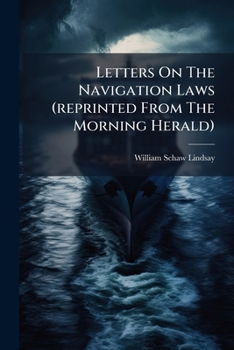 Paperback Letters On The Navigation Laws (reprinted From The Morning Herald): Addressed To Lord John Russell Book