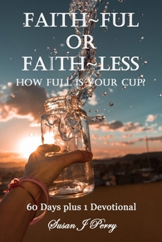Faith~Ful Or Faith~Less: How Full Is Your Cup?