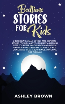 Bedtime Stories for Kids: 2 books in 1: Many Lovely and Inspiring Stories for Kids above 3 to have a Natural Sleep for better Imagination and Mental ... Tales about Kings, Dragons, and Animals