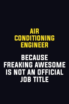 Paperback Air Conditioning Engineer Because Freaking Awesome Is Not An Official Job Title: Motivational Career Pride Quote 6x9 Blank Lined Job Inspirational Not Book