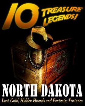 Paperback 10 Treasure Legends! North Dakota: Lost Gold, Hidden Hoards and Fantastic Fortunes Book