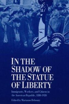 Paperback In the Shadow Statue Liberty: Immigrants, Workers, and Citizens in the American Republic, 1880-1920 Book