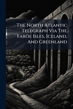 Paperback The North Atlantic Telegraph Via The Faröe Isles, Iceland, And Greenland Book