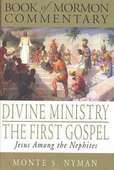 Paperback Divine Ministry - the First Gospel: Book of Mormon Commentary Volume 5 (Book of Mormon Commentary, Divine Ministry, The First Gospel: Jesus Among The Nephites) Book