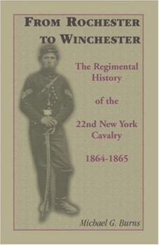 Paperback From Rochester to Winchester: The Regimental History of the 22nd New York Cavalry 1864-1865 Book