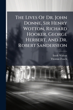 The Lives of - John Donne - Sir Henry Wotton - Richard Hooker - George Herbert & Robert Sanderson