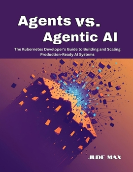 Paperback Agents vs. Agentic AI: The Kubernetes Developer's Guide to Building and Scaling Production-Ready AI Systems Book