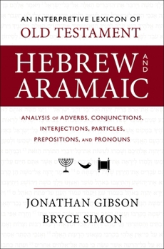 Paperback An Interpretive Lexicon of Old Testament Hebrew and Aramaic: Analysis of Adverbs, Conjunctions, Interjections, Particles, Prepositions, and Pronouns Book