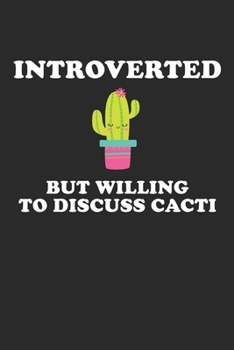 Paperback INTROVERTED But Willing To Discuss Cacti: Funny Cactus Notebook: Cactus Indoor Garden - Succulent - Feather - Cacti Nature - Prairie - Hardy Radial Sp Book