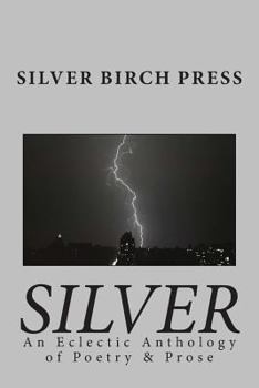 Silver: An Eclectic Anthology of Poetry & Prose