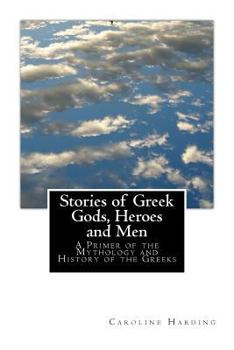 Paperback Stories of Greek Gods, Heroes and Men: A Primer of the Mythology and History of the Greeks Book