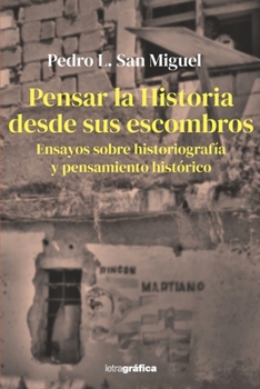 Paperback Pensar la Historia desde sus escombros: Ensayos sobre historiografía y pensamiento histórico [Spanish] Book