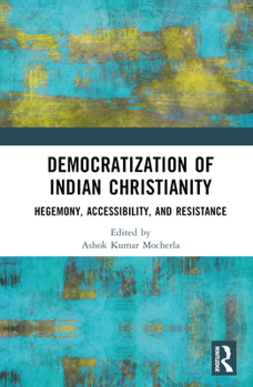 Hardcover Democratization of Indian Christianity: Hegemony, Accessibility, and Resistance Book