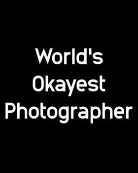 World's Okayest Photographer: 108 Page College Ruled Notebook 8x10