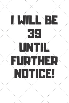 Paperback I will be 39 until further notice: 39 Year Old Birthday Gift Gratitude Journal / Notebook / Diary / Unique Greeting Card Book