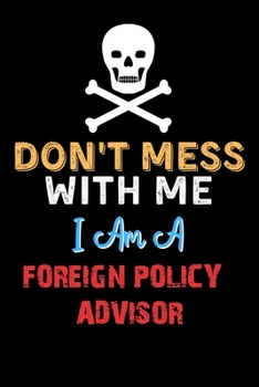 Paperback Don't Mess With Me I Am A FOREIGN POLICY ADVISOR - Funny FOREIGN POLICY ADVISOR Notebook And Journal Gift Ideas: Lined Notebook / Journal Gift, 120 Pa Book