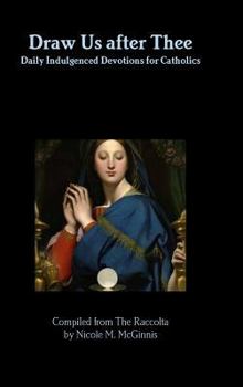 Hardcover Draw Us after Thee: Daily Indulgenced Devotions for Catholics Book