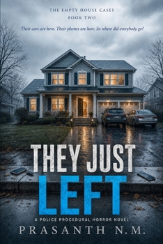 THEY JUST LEFT (BOOK TWO OF THE EMPTY HOUSE CASES): Their cars are here. Their phones are here. So where did everybody go? (A Police Procedural Horror Novel)