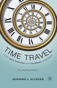 Time Travel in the Latin American and Caribbean Imagination: Re-Reading History