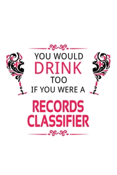 Paperback You Would Drink Too If You Were A Records Classifier: Awesome Records Classifier Notebook, Journal Gift, Diary, Doodle Gift or Notebook - 6 x 9 Compac Book