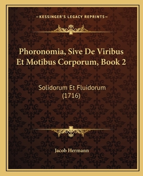 Paperback Phoronomia, Sive De Viribus Et Motibus Corporum, Book 2: Solidorum Et Fluidorum (1716) [Latin] Book