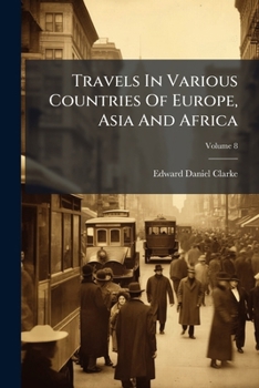 Travels In Various Countries Of Europe, Asia And Africa: Greece, Egypt And The Holy Land, Volume 8