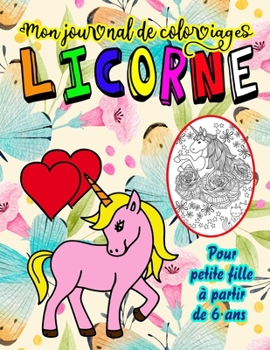 LICORNE - Mon journal de coloriages - Pour petite fille à partir de 6 ans: Pages à colorier avec de jolies licornes + pages à dessiner (50 pages)