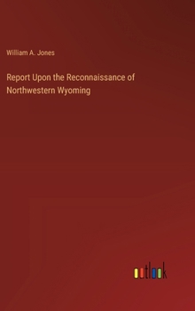 Hardcover Report Upon the Reconnaissance of Northwestern Wyoming Book