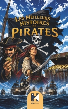 Les Meilleures Histoires de Pirates: De Barbe Noire à Zheng Yi Sao, neuf histoires vraies qui ont fait trembler les océans (French Edition)