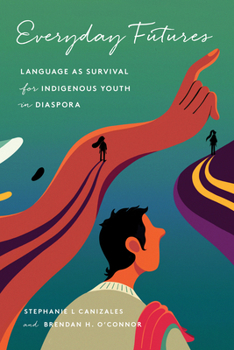 Hardcover Everyday Futures: Language as Survival for Indigenous Youth in Diaspora Book