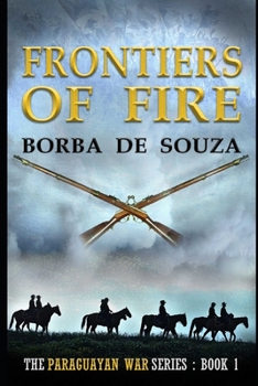 Paperback Frontiers of Fire: A Military Historical Novel (The Paraguayan War Series Book 1) Book