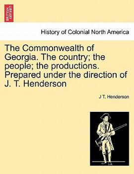 Paperback The Commonwealth of Georgia. the Country; The People; The Productions. Prepared Under the Direction of J. T. Henderson Book