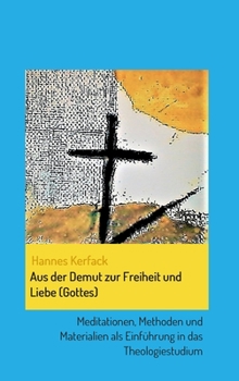 Hardcover Aus der Demut zur Freiheit und Liebe (Gottes): Meditationen, Methoden und Materialien als Einführung in das Theologiestudium [German] Book