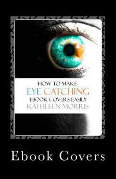 Paperback Ebook Covers: How To Make Eye Catching Ebook Covers Easily Book