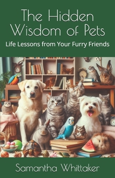 The Hidden Wisdom of Pets: Life Lessons from Your Furry Friends