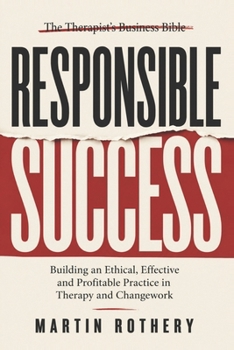 Paperback Responsible Success: Building an Ethical, Effective and Profitable Practice in Therapy and Changework Book