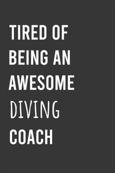 Paperback Tired of Being an Awesome Diving Coach: Funny Notebook, Appreciation / Thank You / Birthday Gift for Diving Coach Book